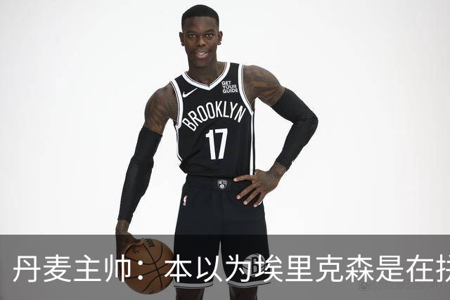 丹麦主帅：本以为埃里克森是在拼抢后受伤，此事让我感觉非常沉重